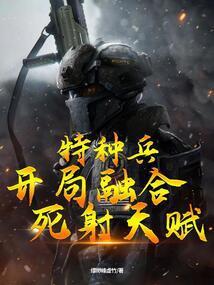 特种兵:开局融合死射天赋 特种兵:开局融合死射天赋
