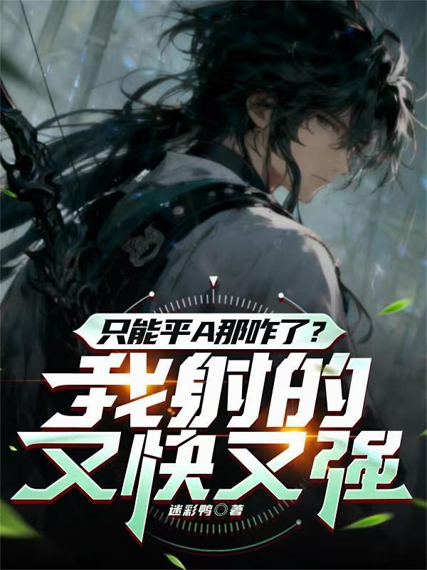 只能平A那咋了?我射的又快又强 只能平A那咋了?我射的又快又强